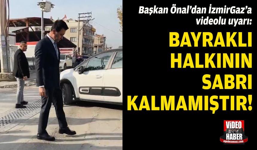 Başkan Önal’dan İzmirGaz’a videolu uyarı: Bayraklı halkının sabrı kalmamıştır!