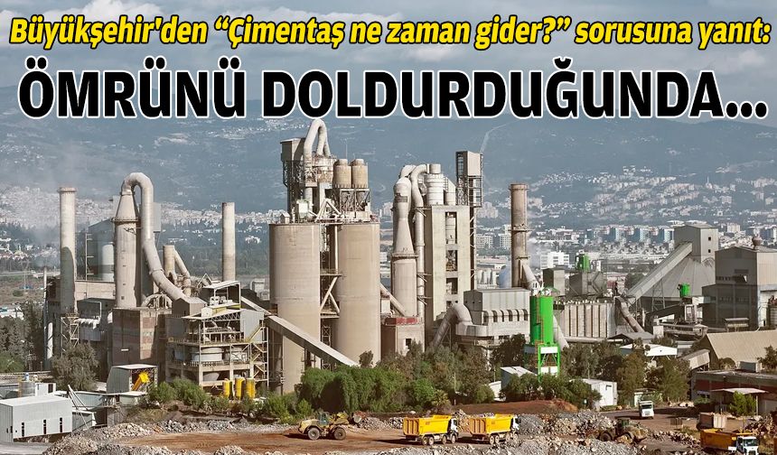 Büyükşehir'den “Çimentaş ne zaman gider?” sorusuna yanıt: Ömrünü doldurduğunda…