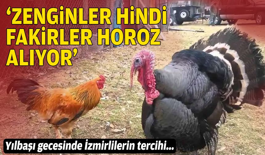 Yılbaşı gecesinde İzmirlilerin tercihi: “Zenginler hindi, fakirler horoz alıyor”