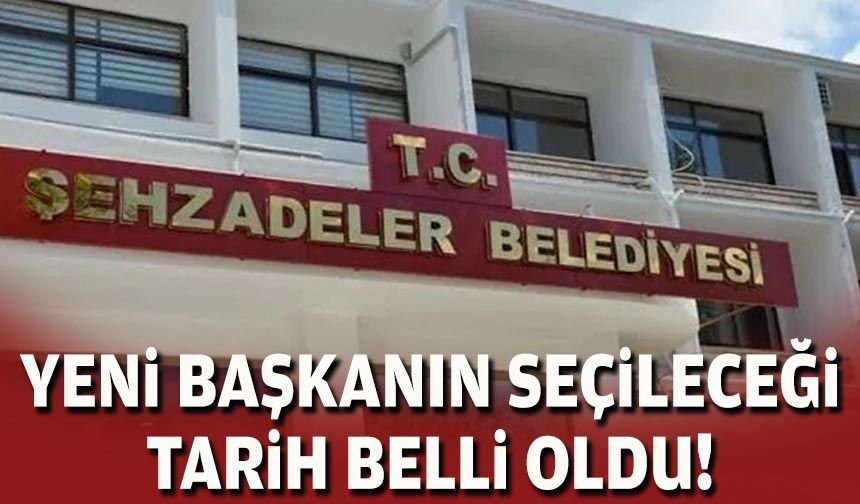 Şehzadeler’de yeni başkanın seçileceği tarih belli oldu!
