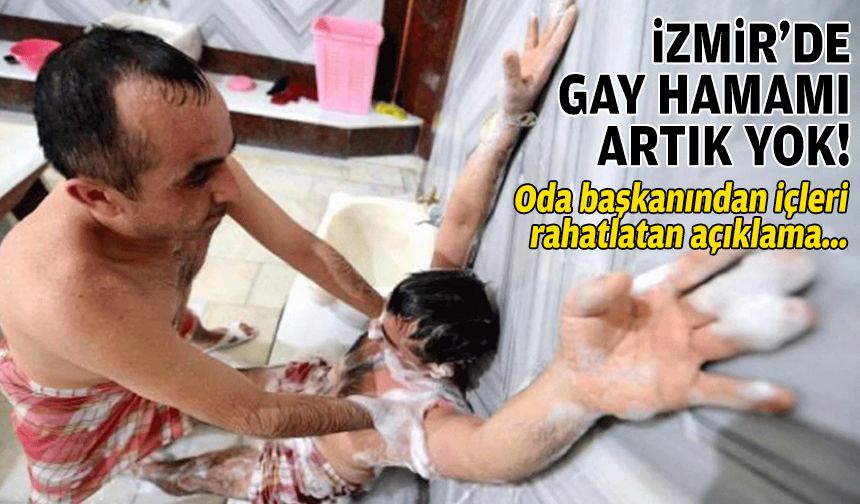 Oda başkanından içleri rahatlatan açıklama: İzmir'de gay hamamı artık yok!