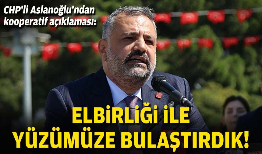 CHP'li Aslanoğlu'ndan kooperatif açıklaması: Elbirliği ile yüzümüze bulaştırdık!