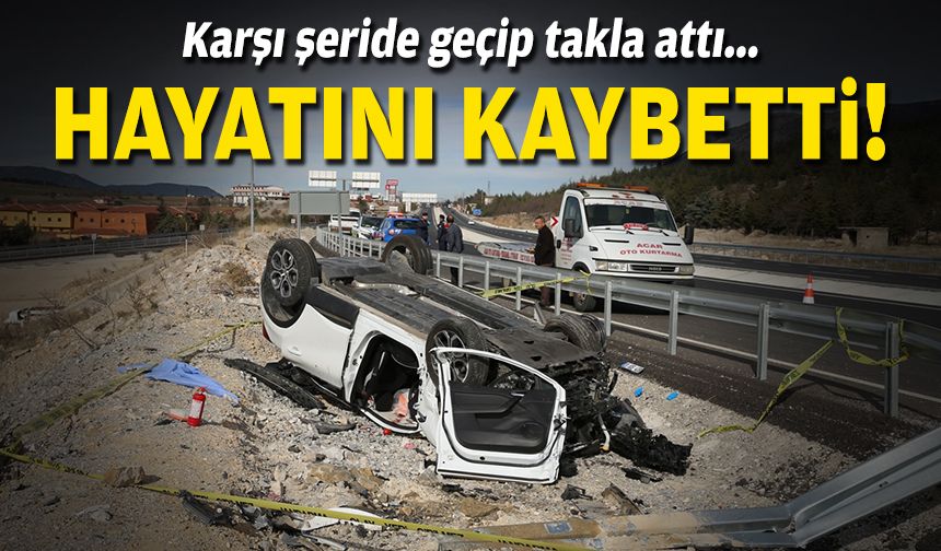 Karşı şeride geçip takla attı... Hayatını kaybetti!