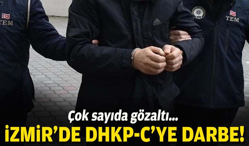 İzmir’de DHKP-C’ye darbe: Çok sayıda gözaltı!
