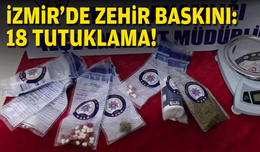 İzmir'de 'zehir' baskını:  18 tutuklama!
