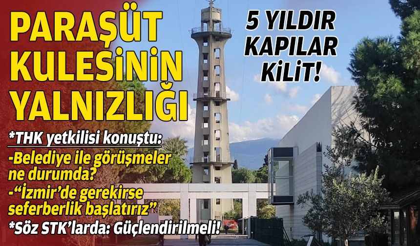 Paraşüt Kulesi’nin 5 yıllık yalnızlığı… THK’dan açıklama: Seferberlik başlatabiliriz!