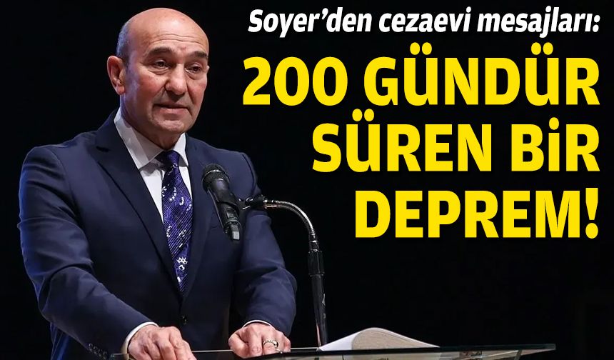 Soyer’den cezaevi mesajları: 200 gündür süren bir deprem!
