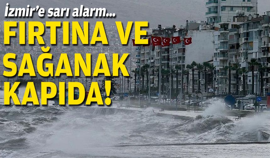 İzmir’e sarı alarm… Fırtına ve sağanak kapıda!