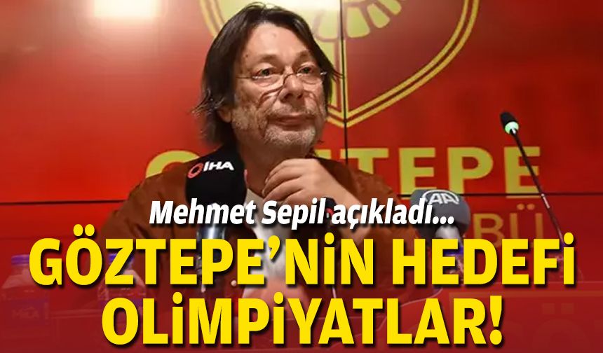 Mehmet Sepil açıkladı: Göztepe'nin hedefi olimpiyatlar!
