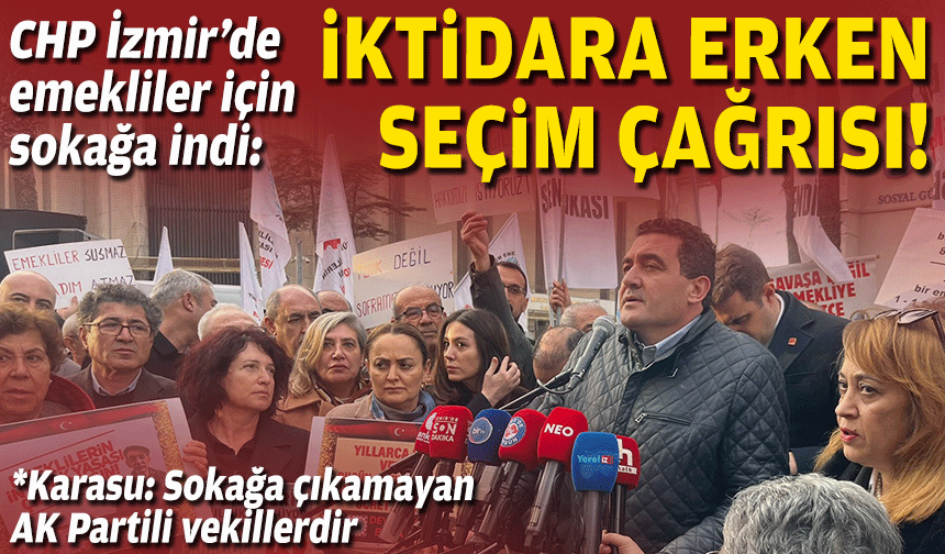 CHP İzmir’de emekliler için sokağa indi: İktidara erken seçim çağrısı!