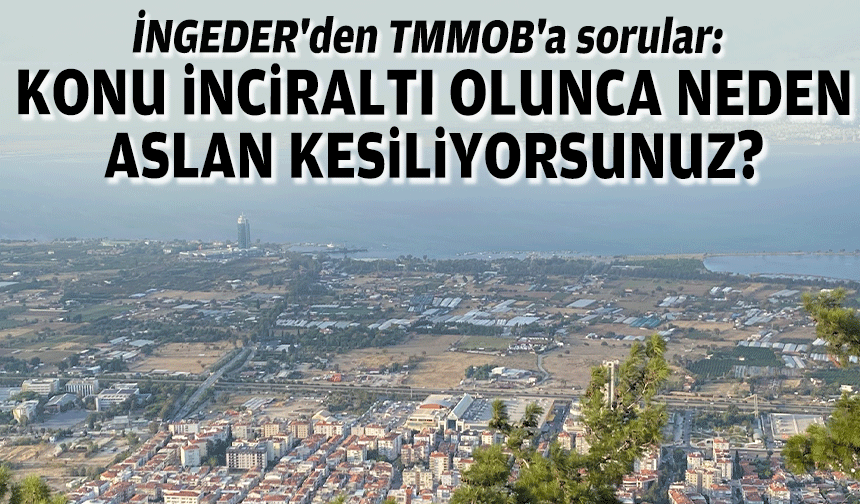 İNGEDER'den TMMOB'a sorular: Konu İnciraltı olunca neden aslan kesiliyorsunuz?