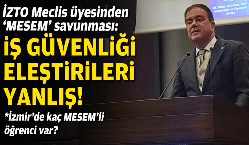 İZTO Meclis Üyesi’nden ‘MESEM’ savunması: İş güvenliği eleştirileri yanlış!