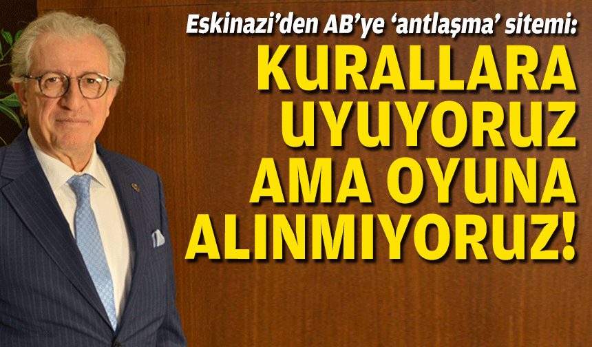 Eskinazi’den AB’ye ‘antlaşma’ sitemi: Kurallara uyuyoruz ama oyuna alınmıyoruz!