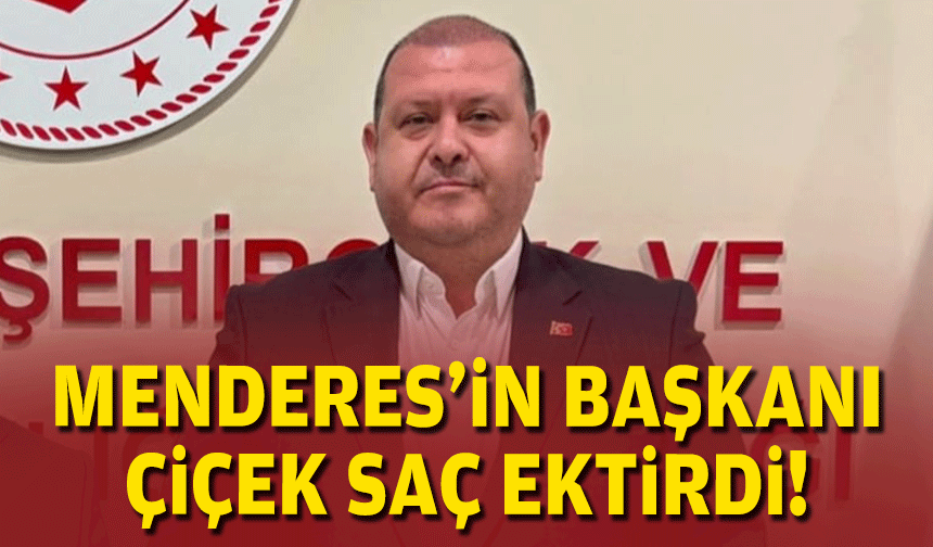 Menderes'in başkanı Çiçek saç ektirdi!