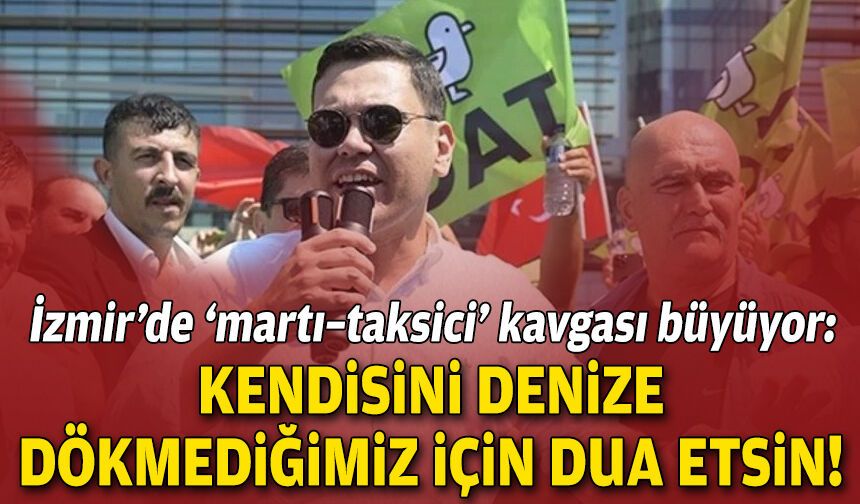 İzmir’de ‘martı–taksici’ kavgası büyüyor: “Kendisini denize dökmediğimiz için şükretsin!”