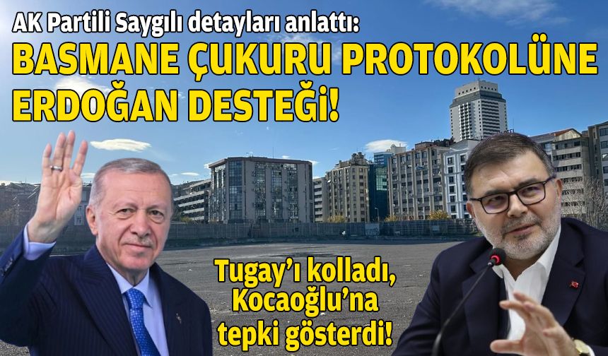 AK Partili Saygılı, Tugay'a destek verdi, detayları anlattı: Basmane Çukuru protokolüne Erdoğan desteği!