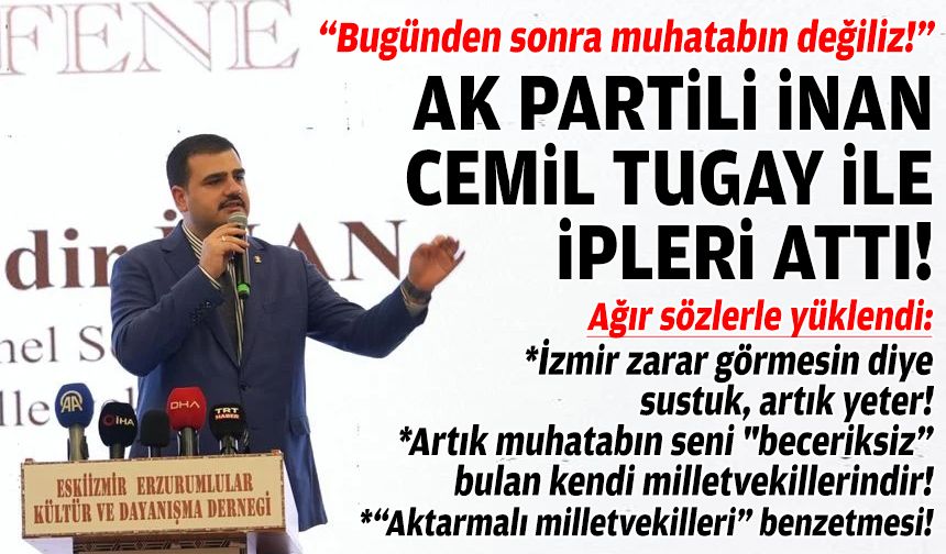 AK Partili İnan, Cemil Tugay ile ipleri attı: Bugünden sonra muhatabın değiliz!