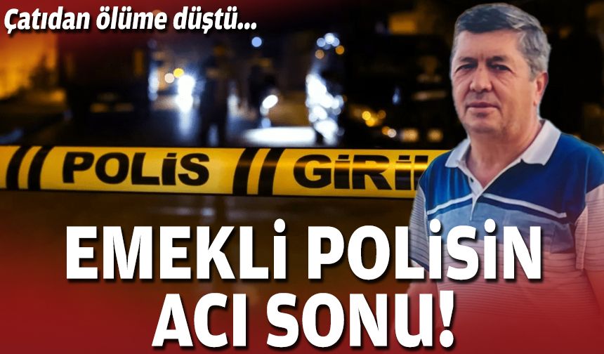 Çatıdan ölüme düştü... Emekli polisin acı sonu!