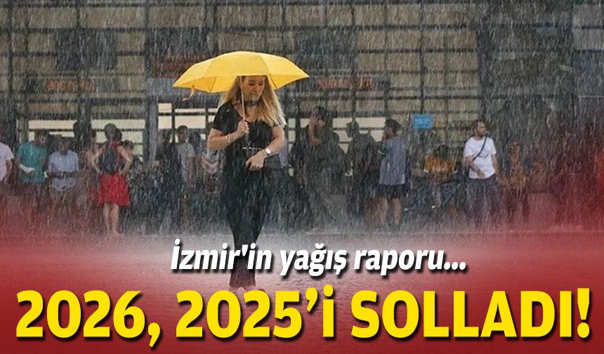 İzmir'in yağış raporu... 2026, 2025'i solladı!