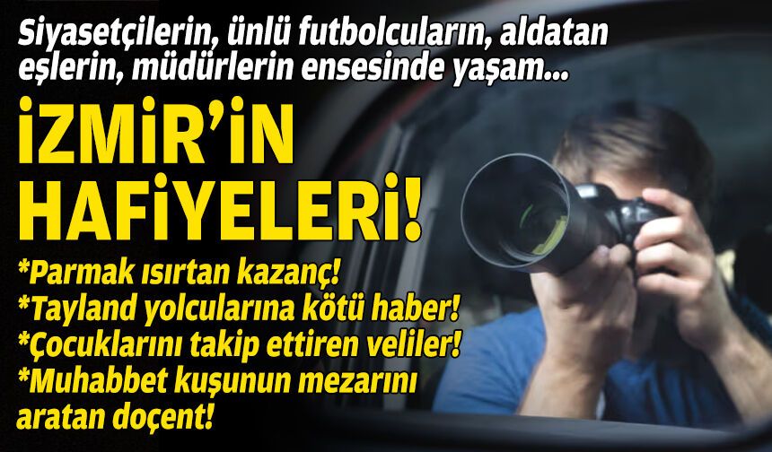 Siyasetçilerin, ünlü futbolcuların, aldatan eşlerin, müdürlerin ensesinde yaşam: İzmir’in hafiyeleri!