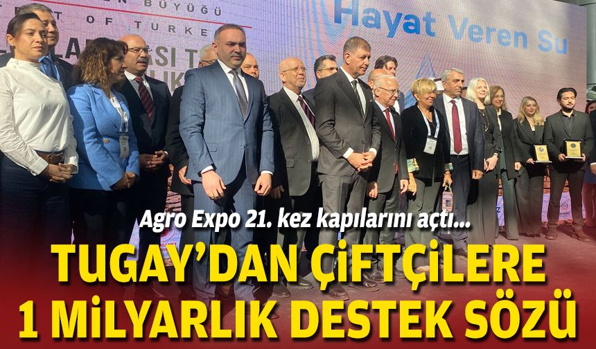 Agro Expo 21. kez kapılarını açtı: Tugay’dan çiftçilere 1 milyarlık destek sözü