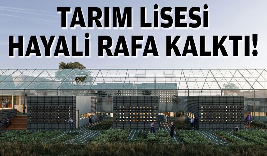 Tarım Lisesi hayali rafa kalktı!