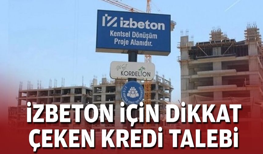 İZBETON için dikkat çeken kredi talebi