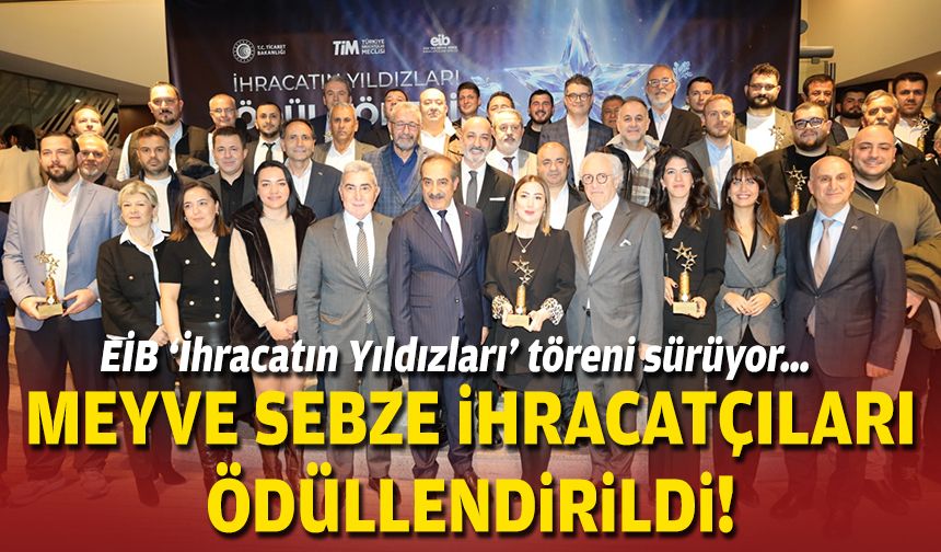 EİB ‘İhracatın Yıldızları’ töreni sürüyor… Meyve sebze ihracatçıları ödüllendirildi!