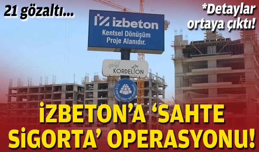 İZBETON'a 'sahte sigorta' operasyonu: 21 gözaltı!