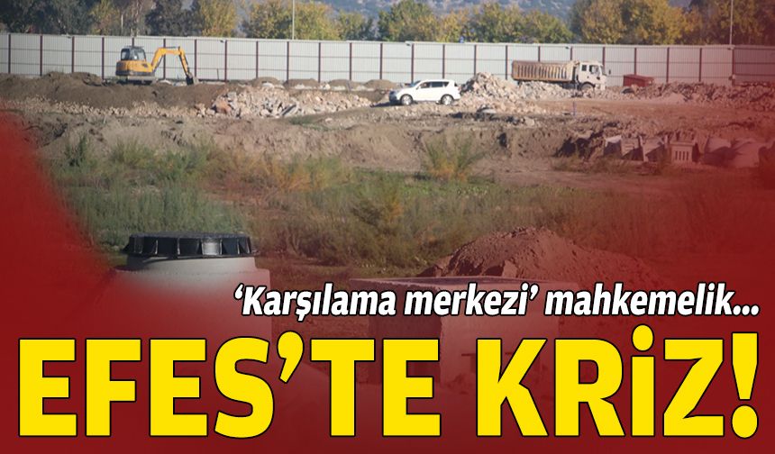 Efes’te kriz: ‘Karşılama merkezi’ mahkemelik!