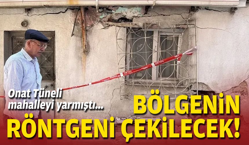 Onat Tüneli mahalleyi yarmıştı... Bölgenin röntgeni çekilecek!