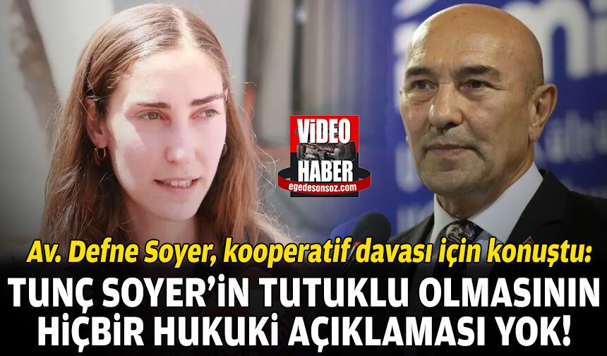 Av. Defne Soyer, kooperatif davası için konuştu: Tunç Soyer’in tutuklu olmasının hiçbir hukuki cevabı yok!