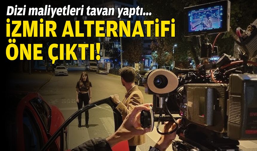 Dizi maliyetleri tavan yaptı: İzmir alternatifi öne çıktı!