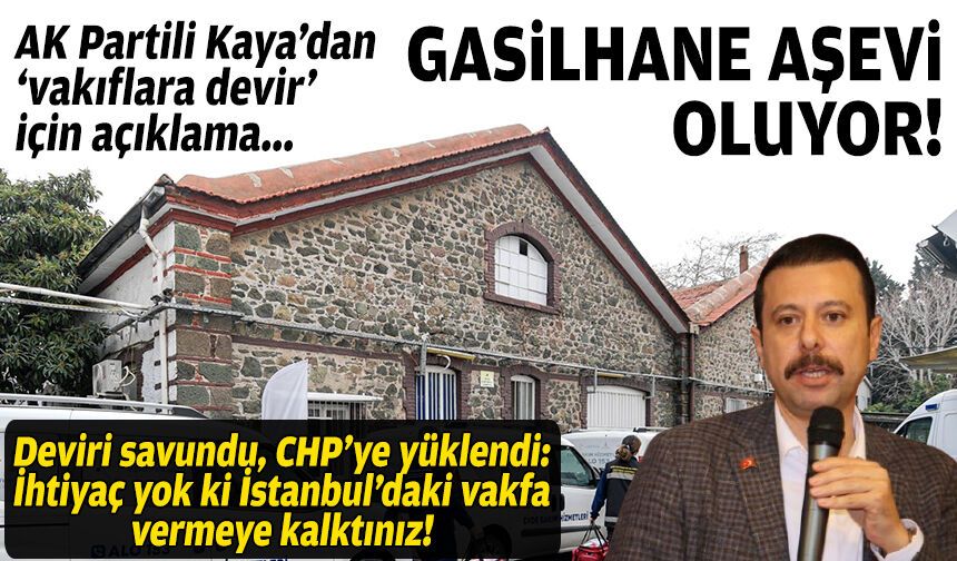 AK Partili Kaya'dan 'vakıflara devir' için açıklama: Gasilhane aşevi oluyor!