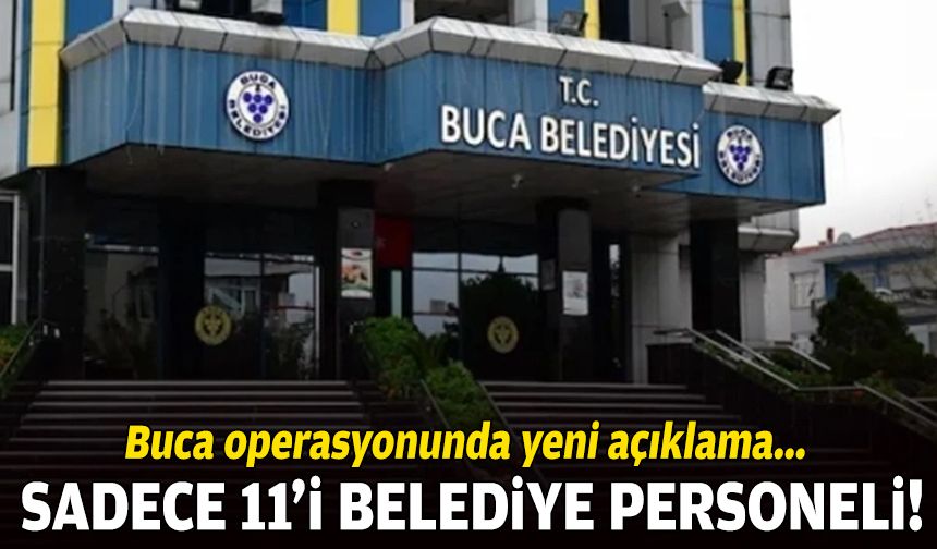 Buca operasyonunda yeni açıklama: Sadece 11’i belediye personeli!