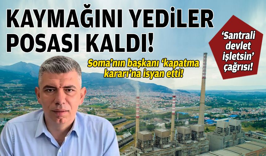Soma’nın başkanından “santrali devlet işletsin” çağrısı: Kaymağını yediler, posası kaldı!