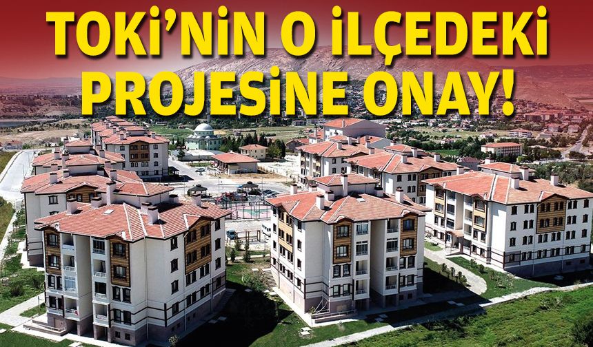 TOKİ’nin o ilçedeki projesine onay!