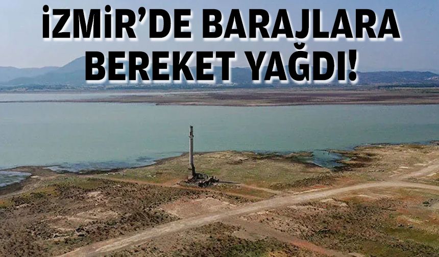 İzmir’de barajlara bereket yağdı!