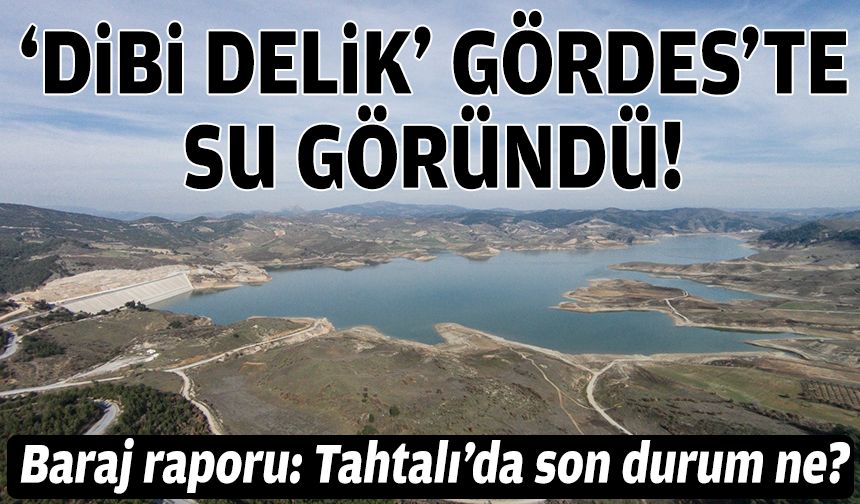 Baraj raporu: ‘Dibi delik' Gördes’te su göründü!