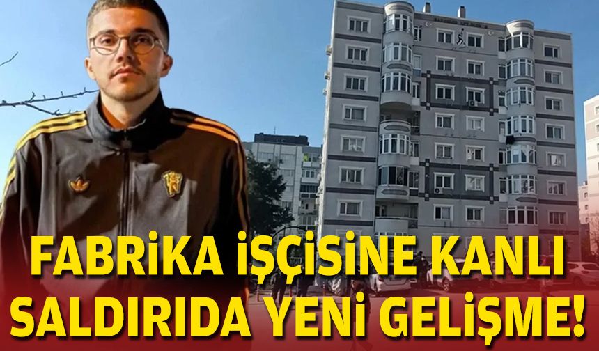 Fabrika işçisine kanlı saldırıda yeni gelişme!