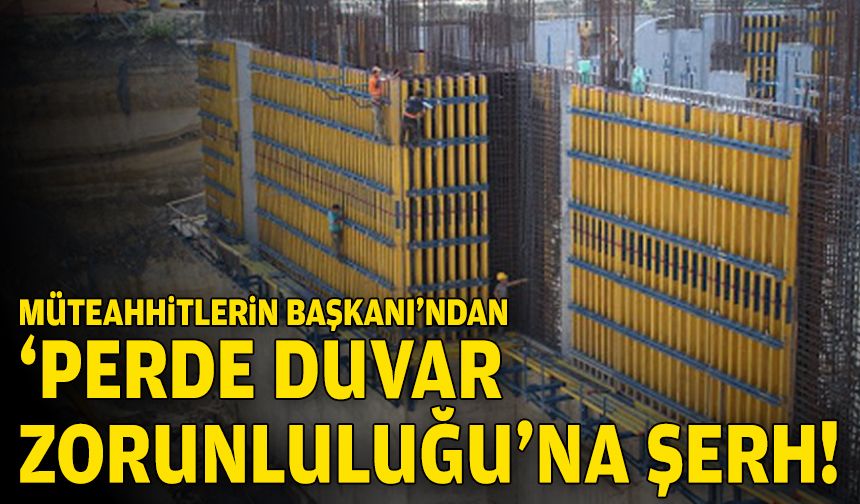 Müteahhitlerin Başkanı’ndan ‘perde duvar zorunluluğu’na şerh!