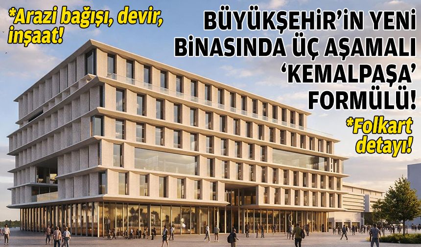 Büyükşehir’in yeni binası için üç aşamalı 'Kemalpaşa’ formülü: Arazi bağışı, devir, inşaat!