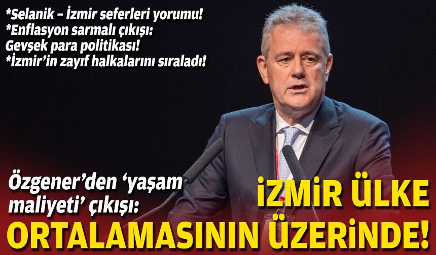 Özgener’den ‘yaşam maliyeti’ çıkışı: İzmir ülke ortalamasının üzerinde!