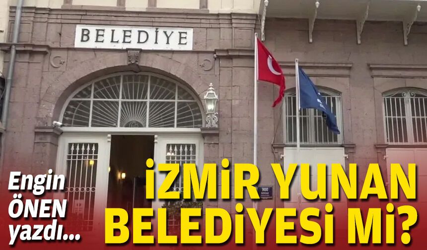 İzmir Yunan Belediyesi mi?