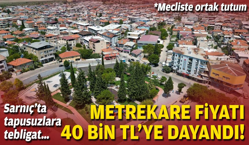 Sarnıç’ta tapusuzlara tebligat… Metrekare fiyatı 40 bin TL’ye dayandı!