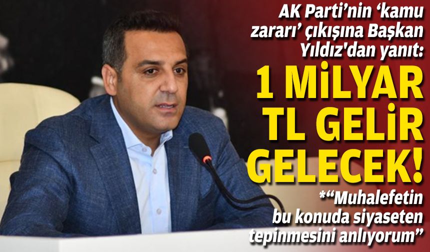 AK Parti’nin ‘kamu zararı’ çıkışına Başkan Yıldız'dan yanıt: 1 milyar TL gelir gelecek