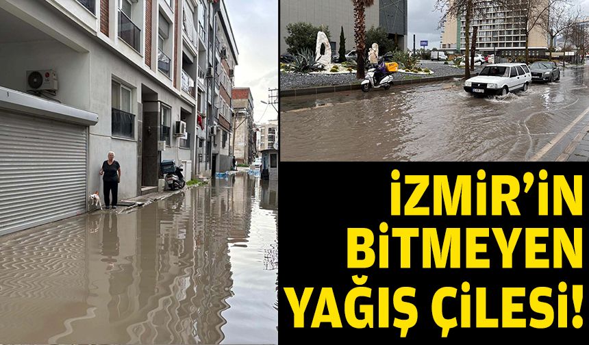 İzmir'in bitmeyen yağış çilesi!