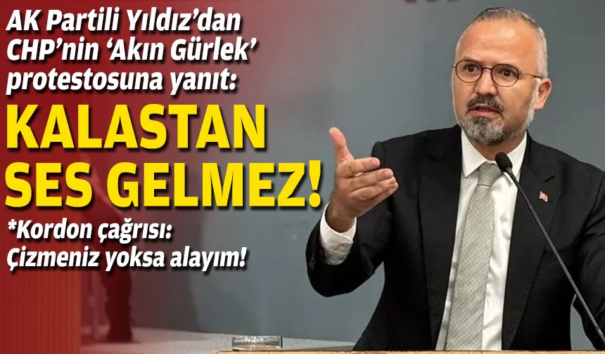 AK Partili Yıldız’dan CHP’nin ‘Akın Gürlek’ protestosuna yanıt: Kalastan ses gelmez!