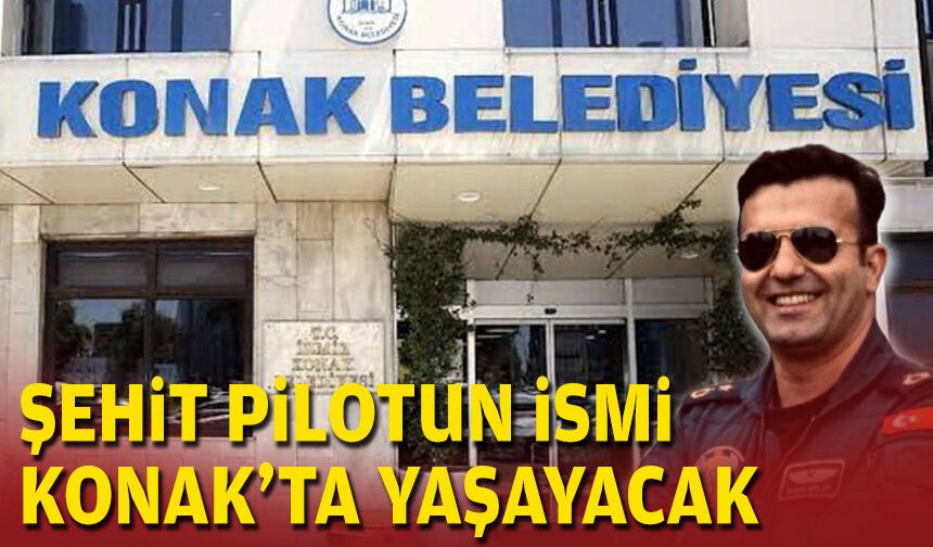 Şehit Pilotun ismi Konak’ta yaşayacak