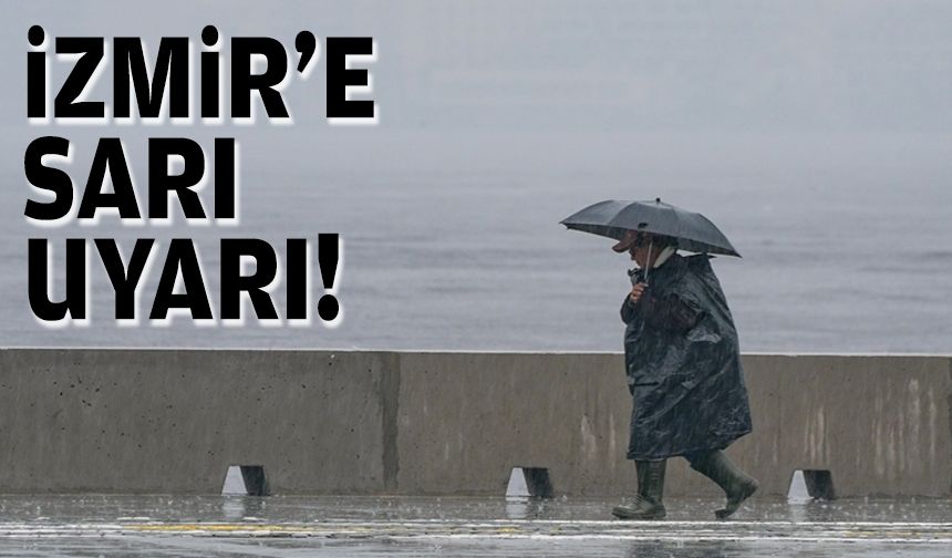 İzmir'e sarı kodlu uyarı!